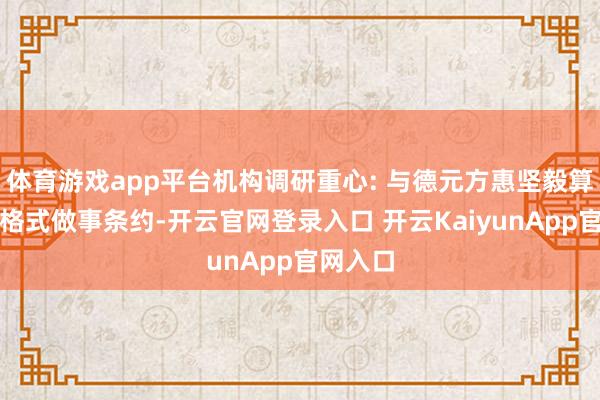 体育游戏app平台机构调研重心: 与德元方惠坚毅算力运营格式做事条约-开云官网登录入口 开云KaiyunApp官网入口