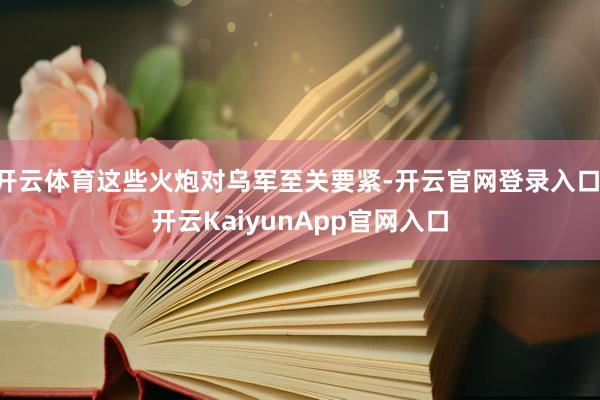 开云体育这些火炮对乌军至关要紧-开云官网登录入口 开云KaiyunApp官网入口