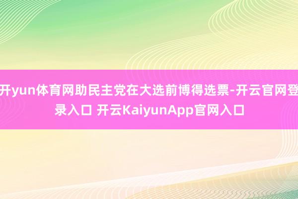 开yun体育网助民主党在大选前博得选票-开云官网登录入口 开云KaiyunApp官网入口